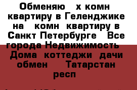 Обменяю 2-х комн. квартиру в Геленджике на 1-комн. квартиру в Санкт-Петербурге - Все города Недвижимость » Дома, коттеджи, дачи обмен   . Татарстан респ.